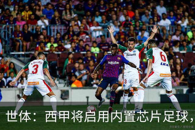 世体：西甲将启用内置芯片足球，以实现全自动越位判定
